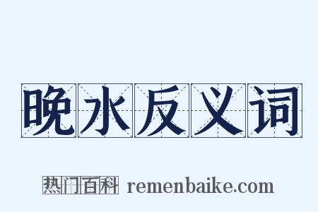 晚水反义词是什么意思的图片